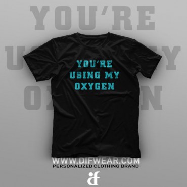 تیشرت You're Using My Oxygen