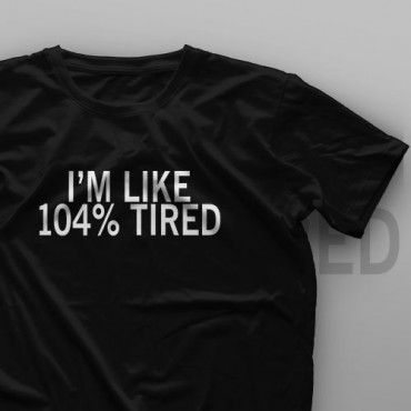 تیشرت I'm Like 104% Tired