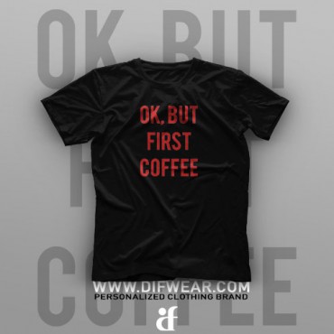 تیشرت Ok, But First Coffee