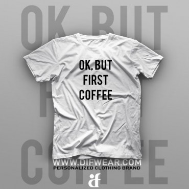 تیشرت Ok, But First Coffee