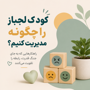 کودک لجباز را چگونه مدیریت کنیم؟