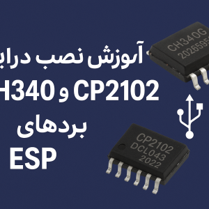 آموزش نصب درایور CH340 و CP2102 برای بردهای ESP — راهنمای کامل و قدم‌به‌قدم