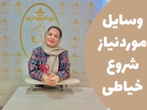 وسایل موردنیاز برای شروع خیاطی (مطلب)