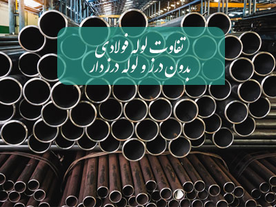 تفاوت لوله فولادی بدون درز و درزدار