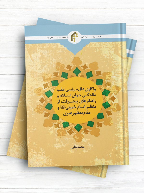 واکاوی علل سیاست عقب ماندگی جهان اسلام و راهکارهای پیشرفت از منظر امام خمینی(ره) و مقام معظم رهبری