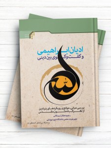 ادیان ابراهیمی و گفت‌وگوی بین‌دینی (بررسی مبانی، موانع و رویکردهای بنیادین از نظرگاه متون مقدس)