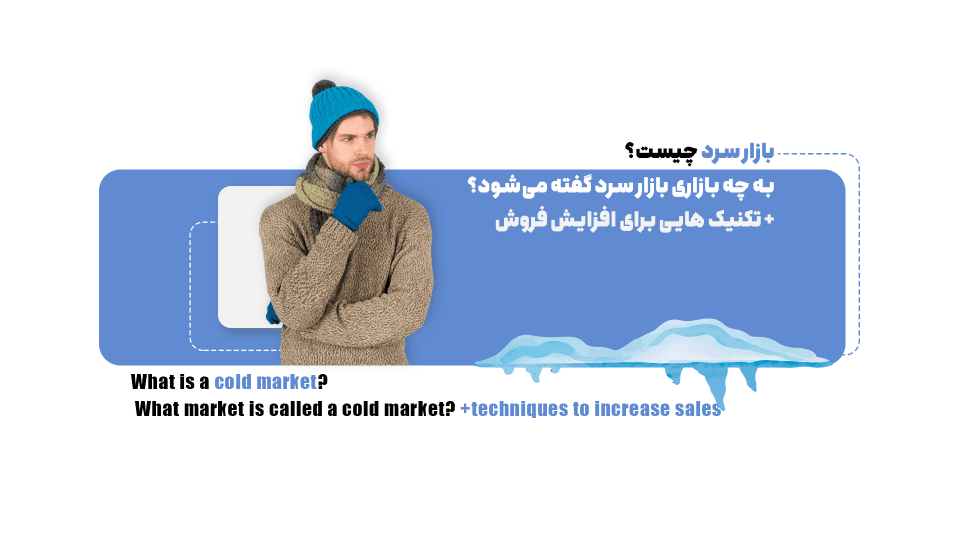 بازار سرد چیست؟ به چه بازاری بازار سرد گفته می‌شود؟‌مهم ترین روش‌های افزایش فروش در بازار سرد