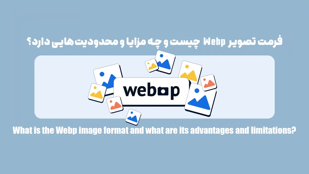 فرمت تصویر Webp چیست و چه مزایا و محدودیت‌هایی دارد؟
