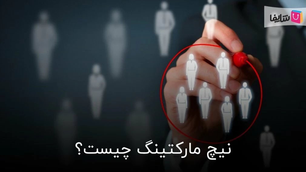 همه چیز درباره نیچ مارکتینگ؛ از شناخت مزایا تا مراحل اجرای کمپین