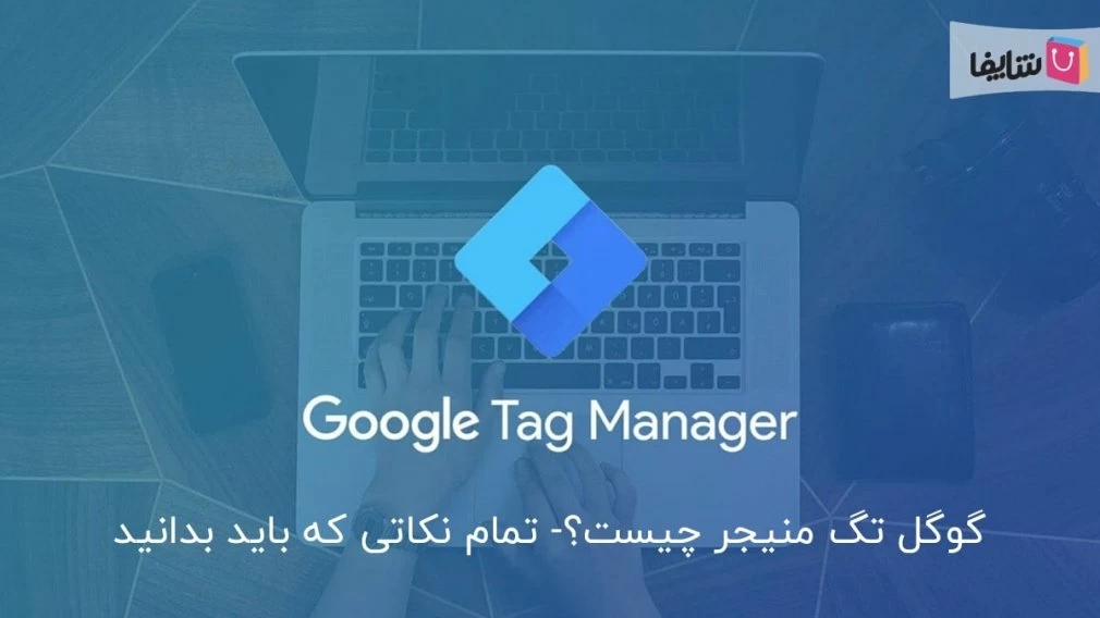 همه چیز درباره گوگل تگ منیجر