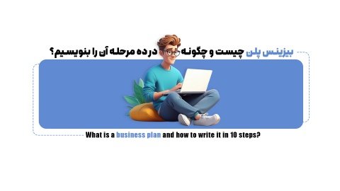 بیزینس پلن چیست و چگونه در 10 مرحله آن را بنویسیم؟