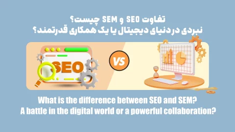 تفاوت SEO و SEM چیست؟ نبردی در دنیای دیجیتال یا یک همکاری قدرتمند؟
