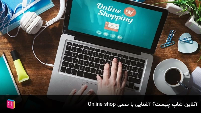 آنلاین ‌شاپ چیست؟ آشنایی با معنی Online shop