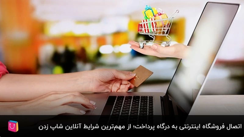  اتصال فروشگاه اینترنتی به درگاه پرداخت؛ از مهم‌ترین شرایط آنلاین شاپ زدن