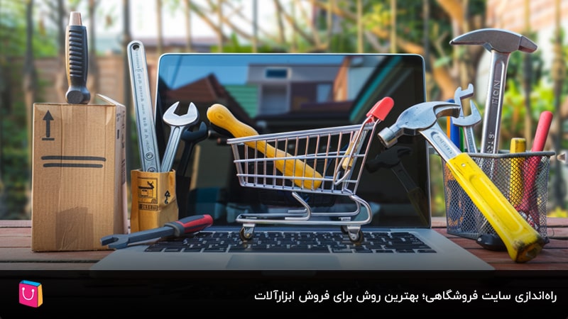 راه‌اندازی سایت فروشگاهی؛ بهترین روش برای فروش ابزارآلات