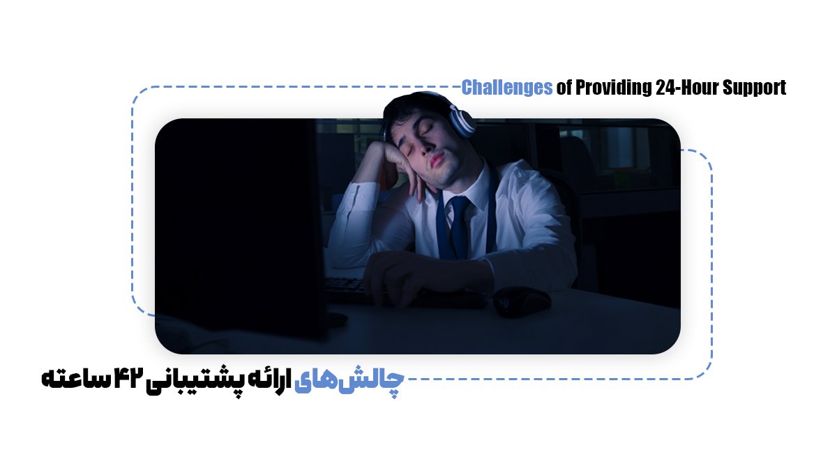 چالشهای ارائه پشتیبانی 24 ساعته