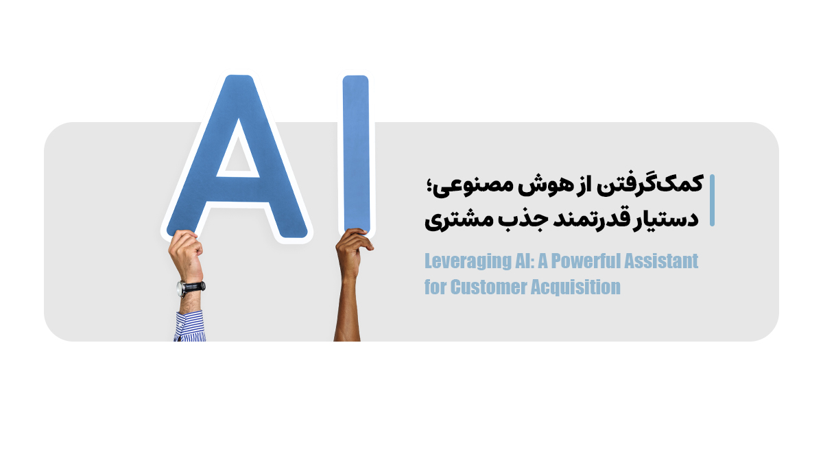 کمک&zwnj;گرفتن از هوش مصنوعی؛ دستیار قدرتمند جذب مشتری