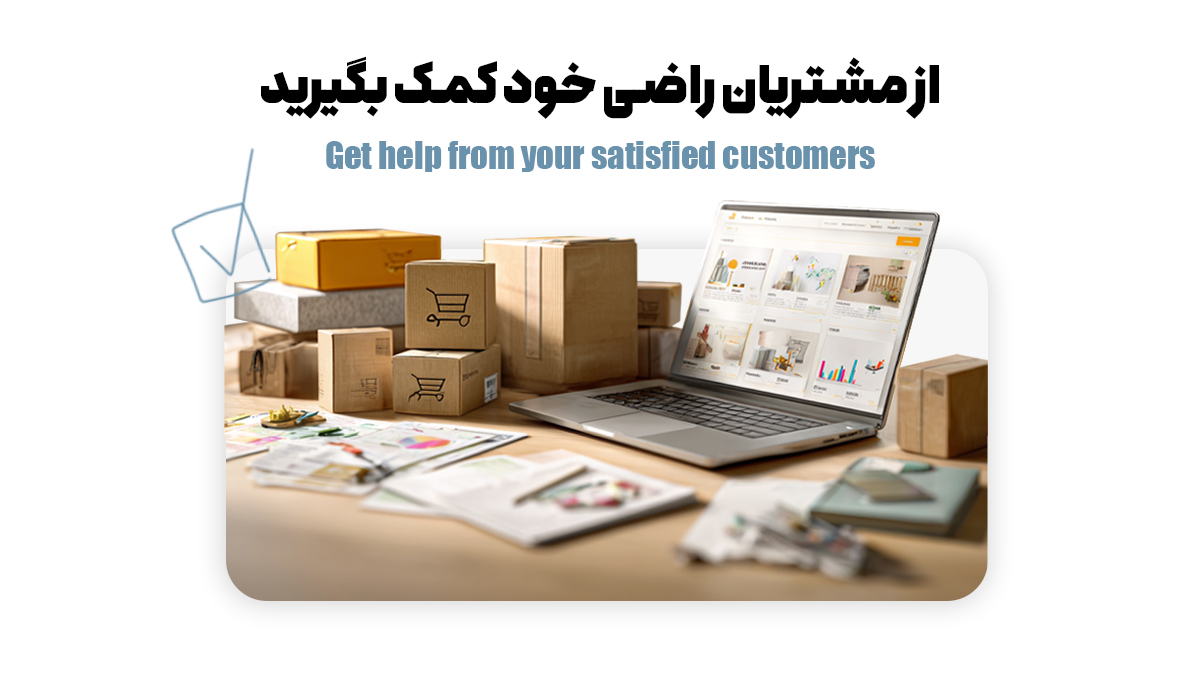 از مشتریان راضی خود کمک بگیرید