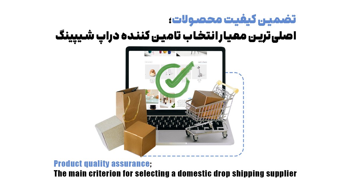 تضمین کیفیت محصولات؛ اصلیترین معیار انتخاب تامین کننده دراپ شیپینگ داخلی