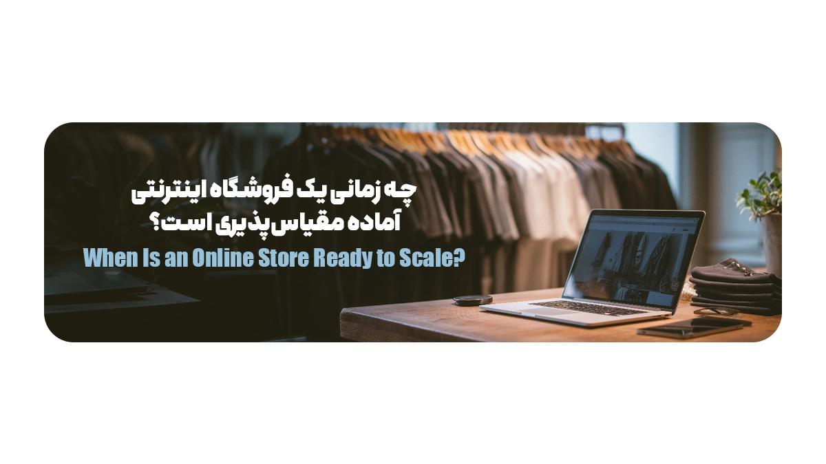 چه زمانی یک فروشگاه اینترنتی آماده مقیاسپذیری است؟