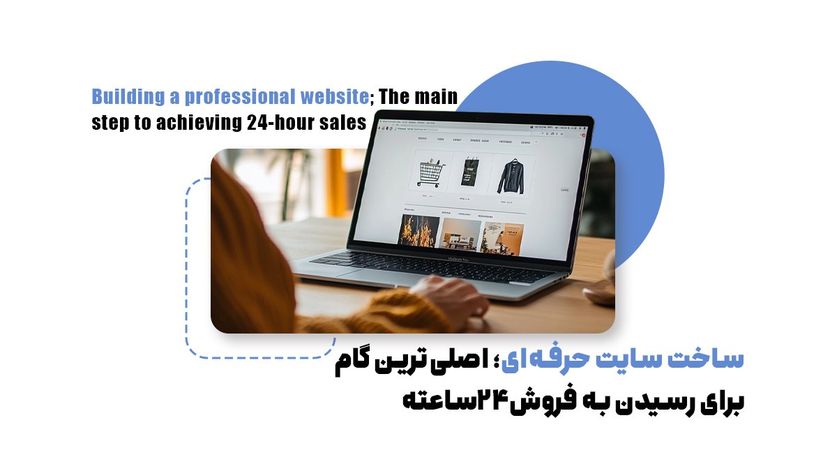 ساخت سایت حرفهای؛ اصلیترین گام برای رسیدن به فروش 24ساعته