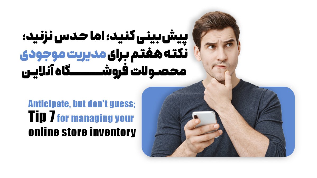 پیشبینی کنید؛ اما حدس نزنید؛ نکته هفتم برای مدیریت موجودی محصولات فروشگاه آنلاین