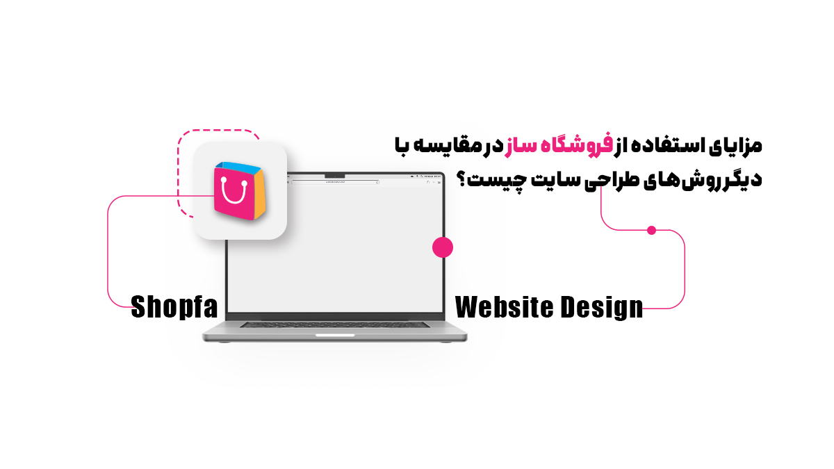 مزایای استفاده از فروشگاه ساز در مقایسه با دیگر روش‌های طراحی سایت چیست؟