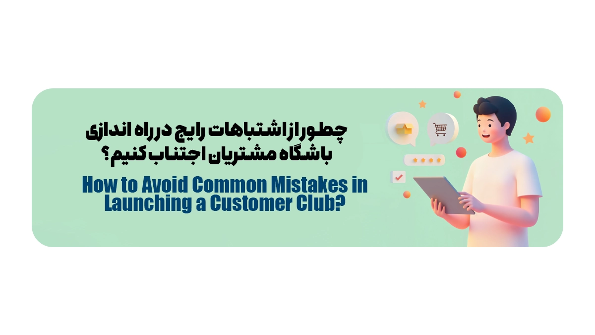 چطور از اشتباهات رایج در راه اندازی باشگاه مشتریان اجتناب کنیم؟