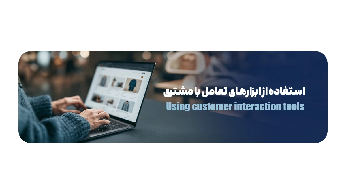 استفاده از ابزارهای تعامل با مشتری