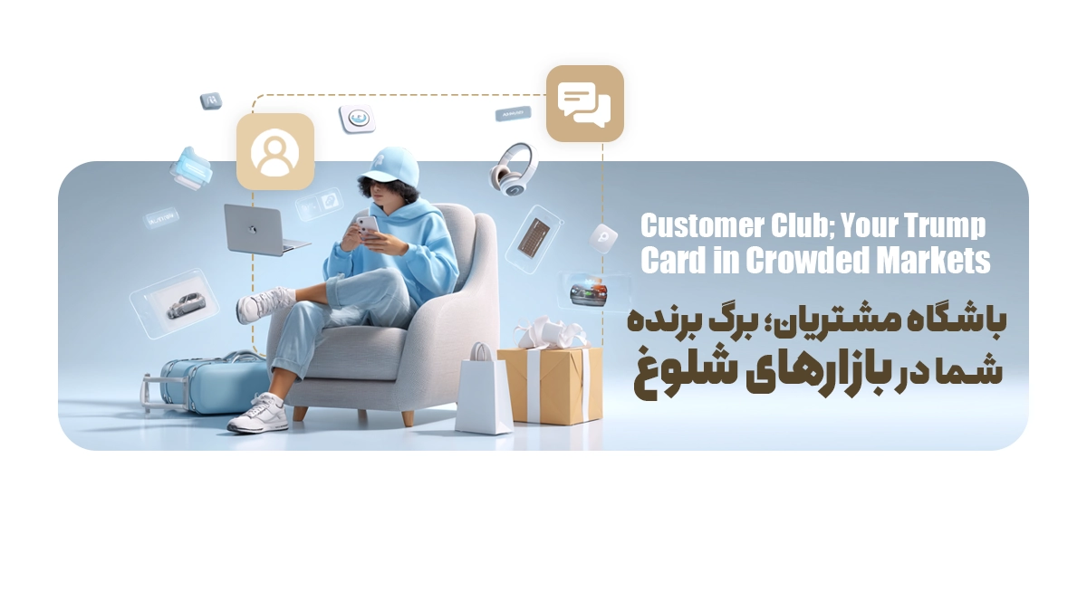 باشگاه مشتریان؛ برگ برنده شما در بازارهای شلوغ