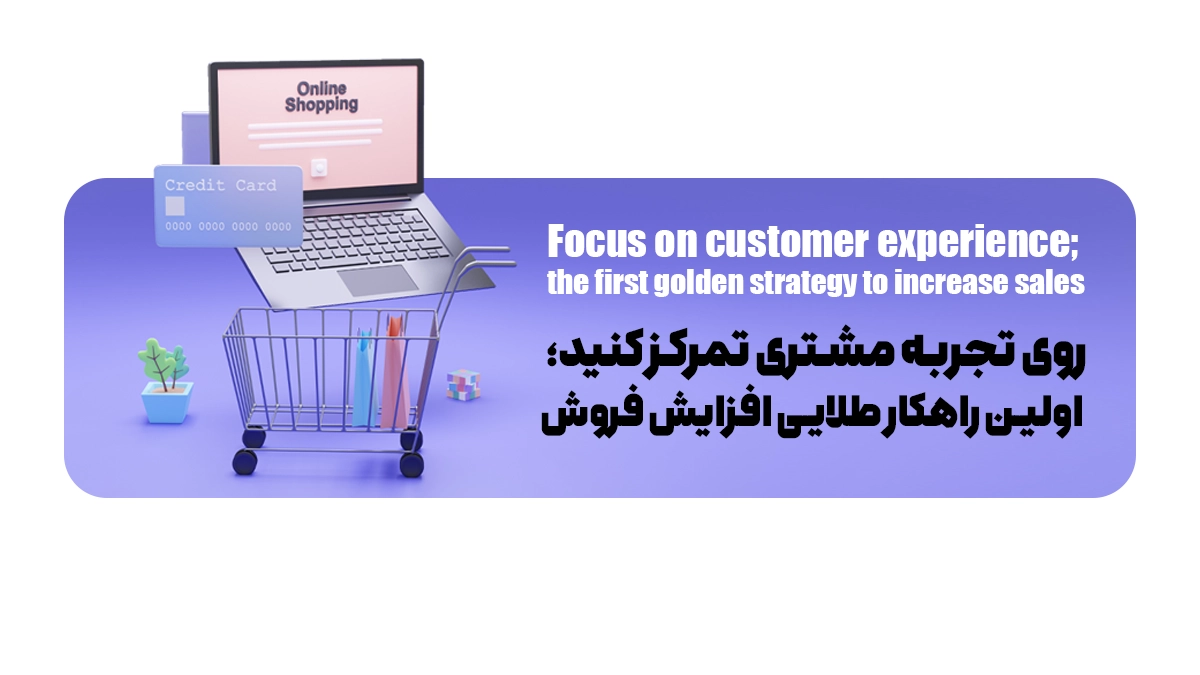  روی تجربه مشتری تمرکز کنید؛ اولین راهکار طلایی افزایش فروش