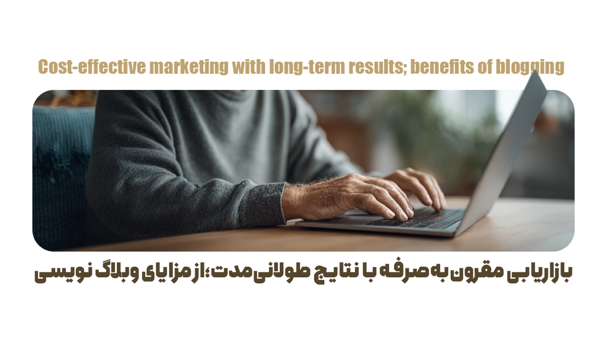 بازاریابی مقرون‌به‌صرفه با نتایج طولانی‌مدت؛ از مزایای وبلاگ نویسی
