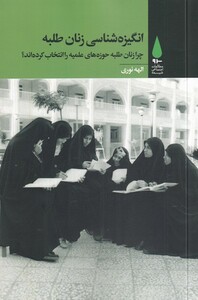 کتاب انگیزه شناسی زنان طلبه چرا زنان طلبه حوزه‌های علمیه را انتخاب کرده‌اند