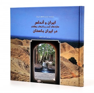 ایران و آندلس: سازه های آبی و باغ های بهشتی در ایران باستان