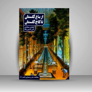 کتاب از باغ گلستان تا کاخ گلستان به روایت اسناد و تصاویر عصر قاجار