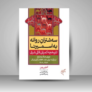 کتاب سه شترانِ روانه به اسمیرنا؛ تاریخچه کمپانی قالی شرق (نشر فرهنگستان هنر)